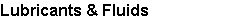 Lubricants & Fluids