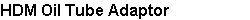 HDM Oil Tube Adaptor